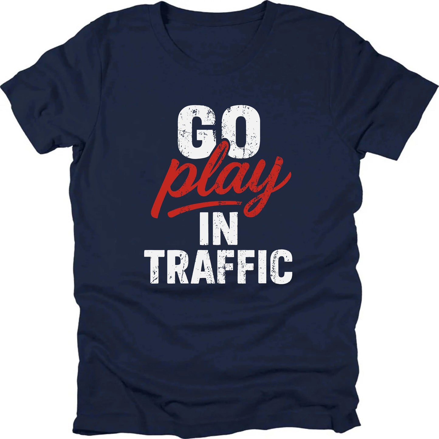 Go Play In Traffic T-shirt