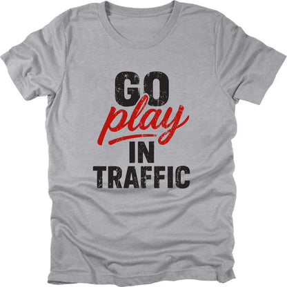 Go Play In Traffic T-shirt