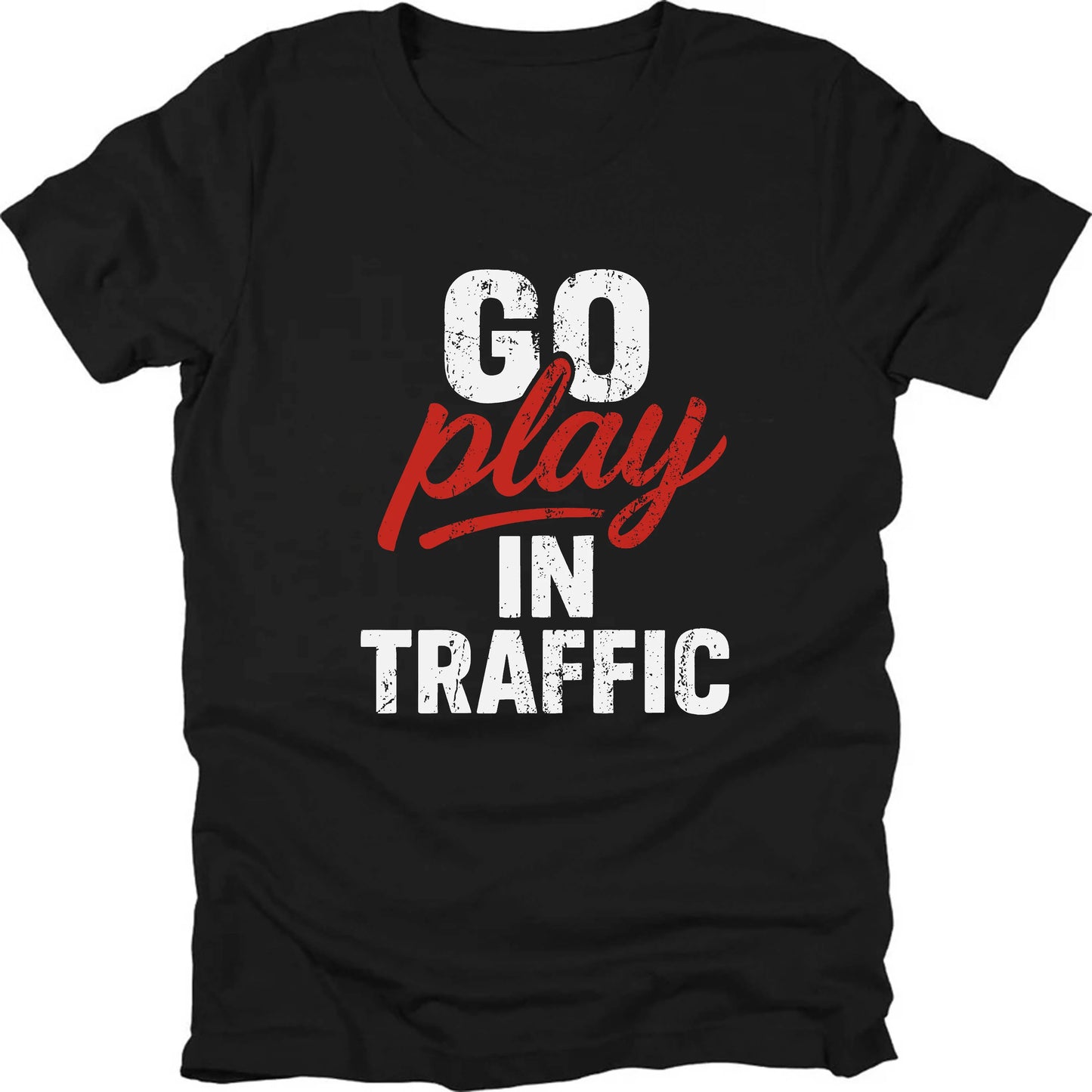 Go Play In Traffic T-shirt