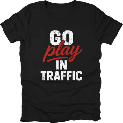 Go Play In Traffic T-shirt