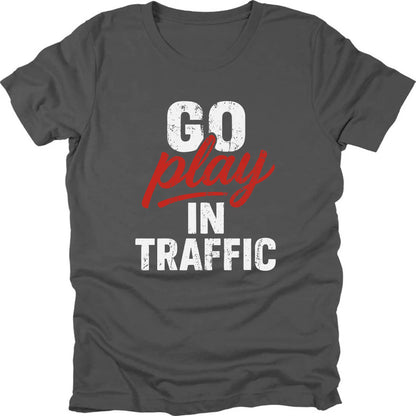 Go Play In Traffic T-shirt