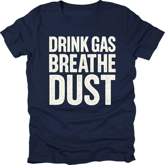 Drink Gas Breathe Dust T-shirt