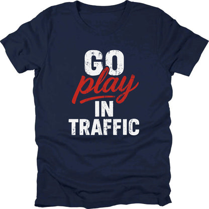 Go Play In Traffic T-shirt