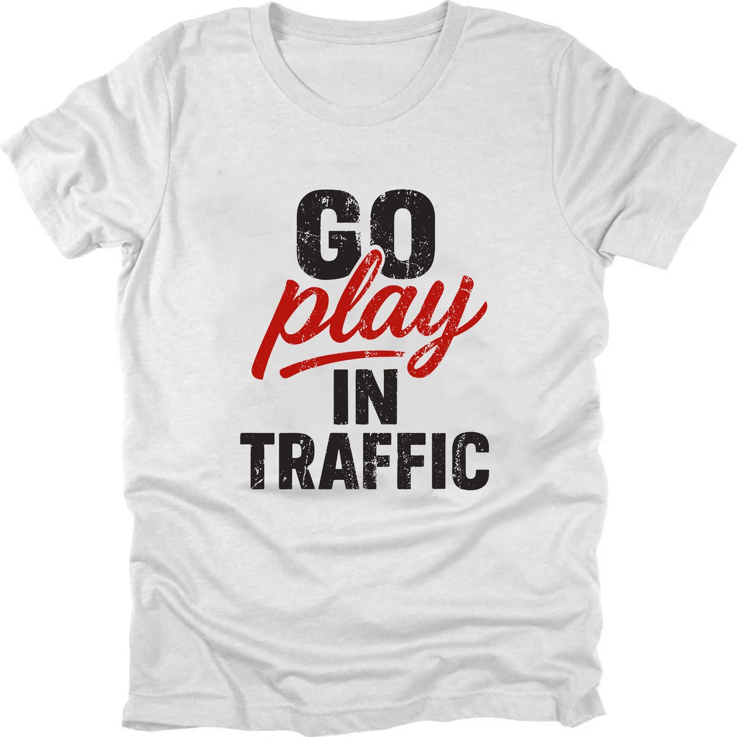 Go Play In Traffic T-shirt